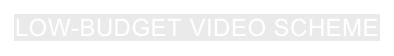 LOW-BUDGET VIDEO SCHEME
